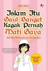 Image of Islam Itu Gaul Banget, Kagak Pernah Mati Gaya; Bikin Kamu Makin Cerdas, Gaul, dan Tetapi Syar’i