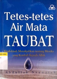 Image of Tetes-tetes Air Mata Taubat : Kisah-kisah Menakjubkan tentang Mereka yang Kembali Kepada Allah