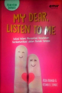 My Dear Listen To Me: Solusi islami mengatasi kesalahan berkomunikasi dalam rumah tangga